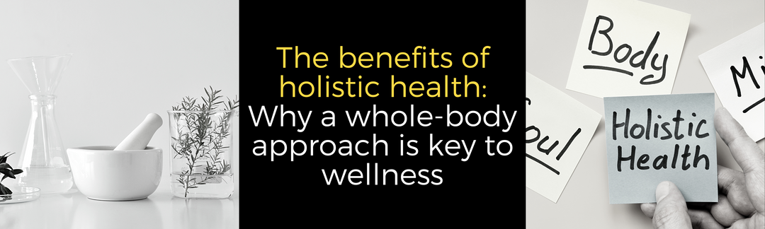The benefits of holistic health: Why a whole-body approach is key to wellness